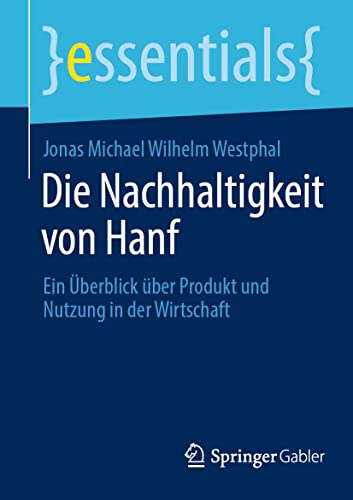 Die Nachhaltigkeit von Hanf: Ein Überblick über Produkt und Nutzung in der Wirtschaft (essentials) von Springer Gabler