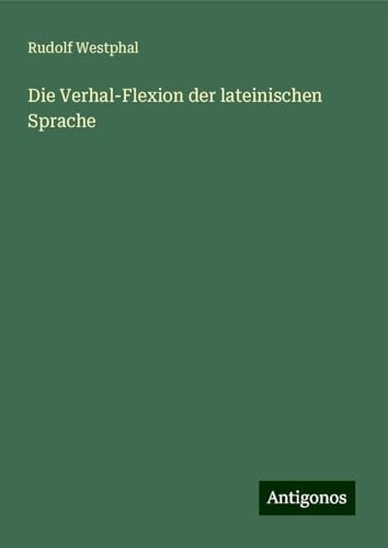 Die Verhal-Flexion der lateinischen Sprache von Antigonos Verlag