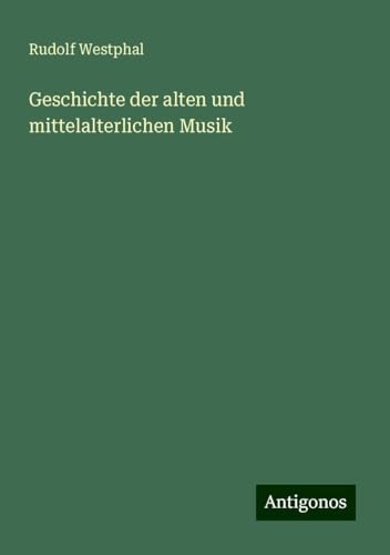Geschichte der alten und mittelalterlichen Musik von Antigonos Verlag