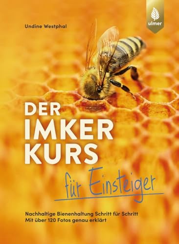 Der Imkerkurs für Einsteiger: Nachhaltige Bienenhaltung Schritt für Schritt. Mit über 120 Fotos genau erklärt von Verlag Eugen Ulmer
