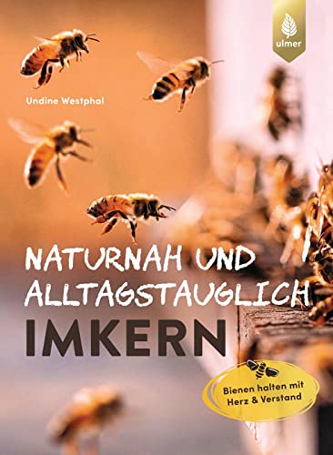 Naturnah und alltagstauglich imkern: Bienen halten mit Herz und Verstand. Mit Tipps und Tricks, die das Imkerleben entschleunigen von Verlag Eugen Ulmer