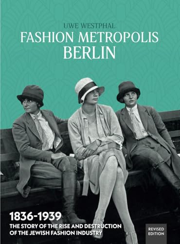Fashion Metropolis Berlin 1836 - 1939: The Story of the Rise and Destruction of the Jewish Fashion Industry von Independently published