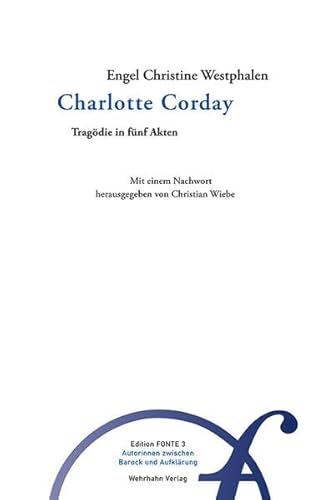 Charlotte Corday: Tragödie in fünf Akten mit Chören (Edition Fonte: Autorinnen zwischen Barock und Aufklärung)