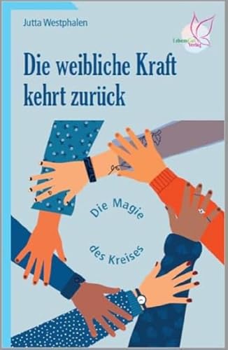 Die weibliche Kraft kehrt zurück: Die Magie des Kreises von LebensGut-Verlag