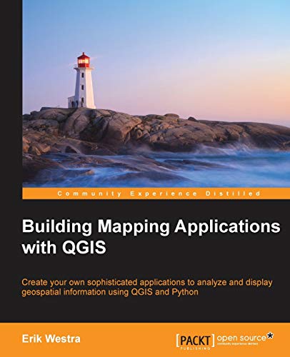 Building Mapping Applications With QGIS: Create Your Own Sophisticated Applications to Analyze and Display Geospatial Information Using Qgis and Python