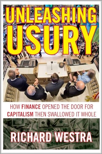 Unleashing Usury: How Finance Opened the Door for Capitalism Then Swallowed It Whole: How Finance Opened the Door to Capitalism Then Swallowed It Whole