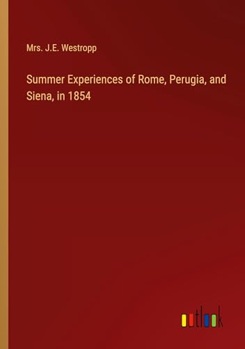 Summer Experiences of Rome, Perugia, and Siena, in 1854 von Outlook Verlag