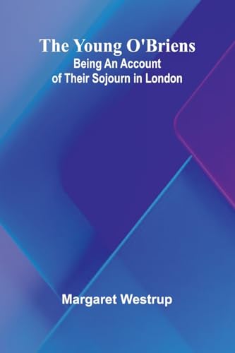 The Young O'Briens: Being an Account of Their Sojourn in London von Alpha Edition