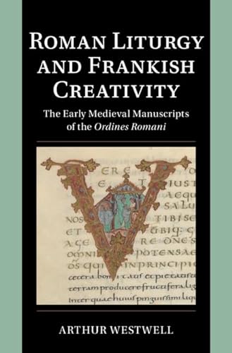 Roman Liturgy and Frankish Creativity: The Early Medieval Manuscripts of the Ordines Romani (Cambridge Studies in Palaeography and Codicology) von Cambridge University Press