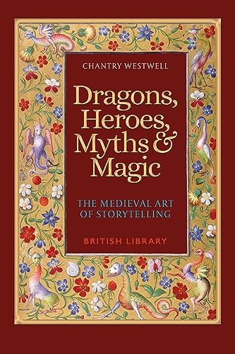 Dragons, Heroes, Myths & Magic: The Medieval Art of Storytelling (Paperback Edition) von British Library Publishing