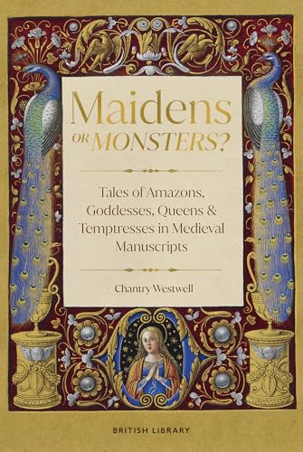Maidens or Monsters?: Amazons and Goddesses, Queens and Temptresses in Medieval Legend