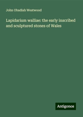 Lapidarium walliae: the early inscribed and sculptured stones of Wales