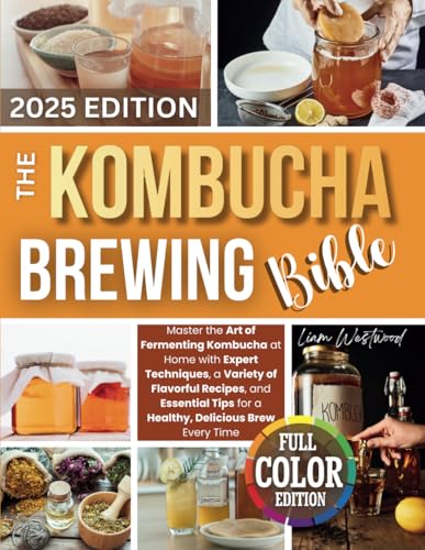 The Kombucha Brewing Bible: Master the Art of Fermenting Kombucha at Home with Expert Techniques, a Variety of Flavorful Recipes, and Essential Tips for a Healthy, Delicious Brew Every Time von Brew and Bloom Publishing