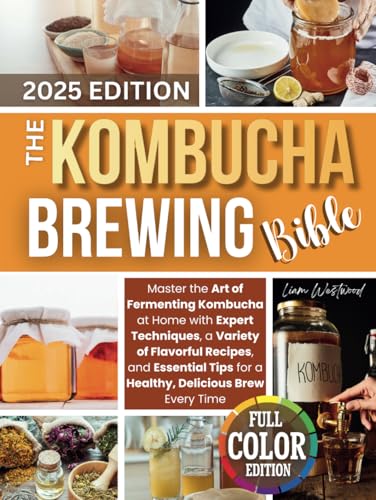 The Kombucha Brewing Bible: Master the Art of Fermenting Kombucha at Home with Expert Techniques, a Variety of Flavorful Recipes, and Essential Tips for a Healthy, Delicious Brew Every Time von Brew and Bloom Publishing