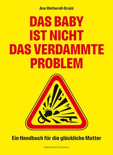 Das Baby ist nicht das verdammte Problem: Ein Handbuch für die glückliche Mutter (K&S Gesundheit) von Kremayr & Scheriau