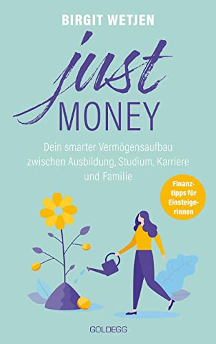 Just money. Dein smarter Vermögensaufbau zwischen Ausbildung, Studium, Karriere und Familie. Finanztipps von der Expertin: Aktien kaufen, in ETFs investieren – Geldanlage für Frauen ganz einfach! von GOLDEGG VERLAG