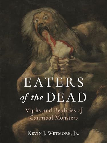 Eaters of the Dead: Myths and Realities of Cannibal Monsters