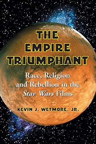 The Empire Triumphant: Race, Religion and Rebellion in the Star Wars Films von McFarland