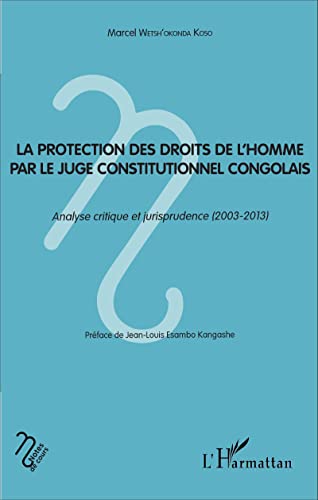 La protection des droits de l'homme par le juge constitutionnel congolais: Analyse critique et jurisprudence (2003-2013) von L'HARMATTAN