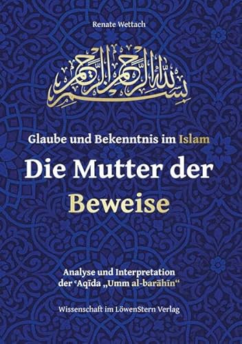 Glaube und Bekenntnis im Islam – Die Mutter der Beweise: Analyse und Interpretation der Aqīda „Umm al-barāhīn“ von LöwenStern Verlag