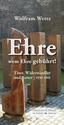 Ehre, wem Ehre gebührt!: Täter, Widerständler und Retter (1939-1945) (Schriftenreihe Geschichte & Frieden)
