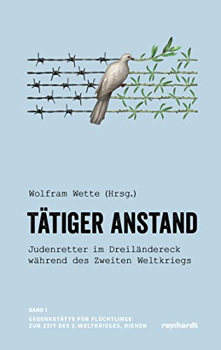 Tätiger Anstand: Judenretter im Dreiländereck während des Zweiten Weltkriegs Tätiger Anstand: Judenretter im Dreiländereck während des Zweiten Weltkriegs