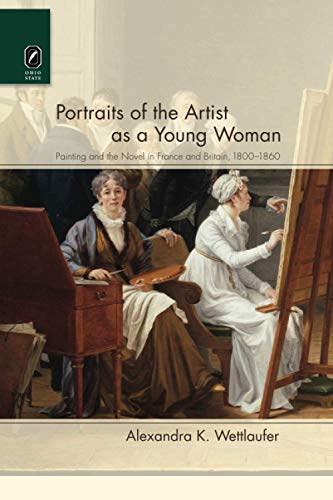 Portraits of the Artist as a Young Woman: Painting and the Novel in France and Britain, 1800–1860 Portraits of the Artist as a Young Woman: Painting and the Novel in France and Britain, 1800–1860