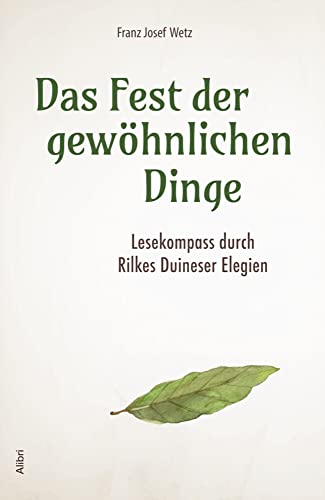Das Fest der gewöhnlichen Dinge: Lesekompass durch Rilkes Duineser Elegien von Alibri Verlag
