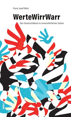 WerteWirrWarr: Das Unverzichtbare in unversöhnlichen Zeiten WerteWirrWarr: Das Unverzichtbare in unversöhnlichen Zeiten von Alibri