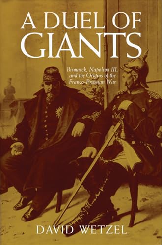A Duel of Giants: Bismarck, Napoleon III, and the Origins of the Franco-Prussian War von University of Wisconsin Press
