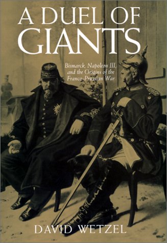 A Duel of Giants: Bismarck, Napoleon Iii, and the Origins of the Franco-Prussian War
