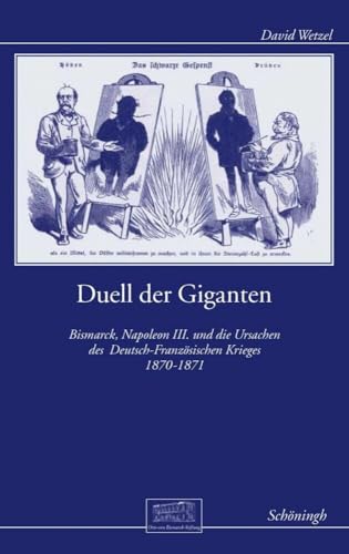 Duell der Giganten: Bismarck, Napoleon III. und die Ursachendes Deutsch-Französischen Krieges 1870-1871: Bismarck, Napoleon III. und der ... Wissenschaftliche Reihe) von Brill | Schöningh