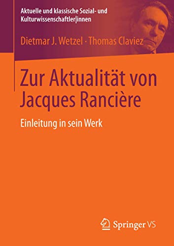 Zur Aktualität von Jacques Rancière: Einleitung in sein Werk (Aktuelle und klassische Sozial- und KulturwissenschaftlerInnen) von Springer VS