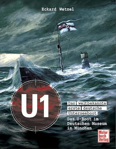 U 1 - Das weltbekannte erste deutsche Unterseeboot: Das U-Boot im Deutschen Museum in München von Motorbuch
