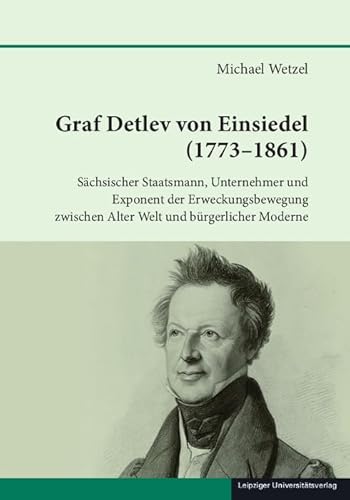 Graf Detlev von Einsiedel (1773-1861): Sächsischer Staatsmann, Unternehmer und Exponent der Erweckungsbewegung zwischen Alter Welt und bürgerlicher ... zur sächsischen Geschichte und Volkskunde) von Leipziger Uni-Vlg