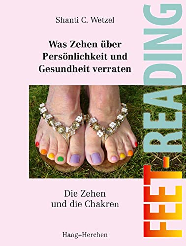 Feet-Reading: Was Zehen über Persönlichkeit und Gesundheit verraten: Die Zehen und die Chakren von Haag + Herchen