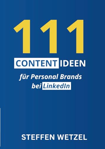 111 Content Ideen für Personal Brands bei LinkedIn - von Steffen Wetzel - TOP LinkedIn B2B Experte im DACH-Raum: Nie wieder fehlende Content-Ideen für ... Personal Brand, Markenbotschafter oder Sales