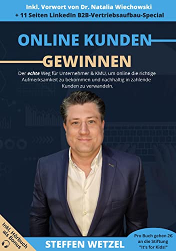 Online Kunden gewinnen: Der echte Weg für Unternehmer & KMU, um online die richtige Aufmerksamkeit zu bekommen und nachhaltig in zahlende Kunden zu verwandeln