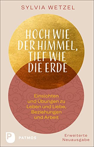 Hoch wie der Himmel, tief wie die Erde: Einsichten und Übungen zu Leben und Liebe, Beziehungen und Arbeit von Patmos Verlag