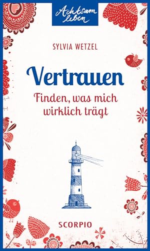 Vertrauen: Finden, was mich wirklich trägt (Achtsam leben)