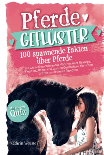 Pferdegeflüster! 100 spannende Fakten über Pferde mit wertvollem Wissen für Mädchen über Fürsorge, Pflege und Reiten inkl. wahren Geschichten, tierischen Witzen und leckeren Rezepten. Mit coolem Quiz. von Independently published
