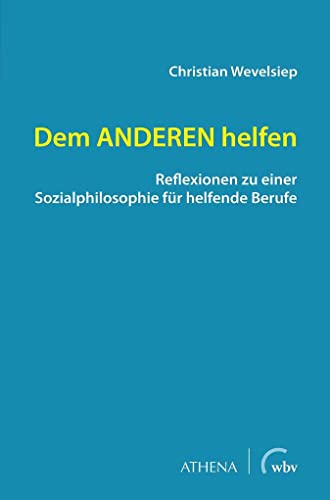 Dem ANDEREN helfen: Reflexionen zu einer Sozialphilosophie für helfende Berufe (Diskurs Philosophie)