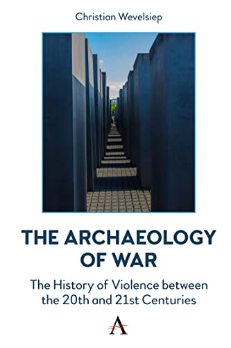 The Archaeology of War: The History of Violence between the 20th and 21st Centuries (Anthem Intercultural Transfer Studies) von Anthem Press