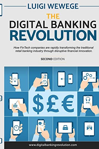 The Digital Banking Revolution, Second Edition: How FinTech companies are rapidly transforming the traditional retail banking industry through disruptive financial innovation.