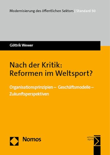 Nach der Kritik: Reformen im Weltsport?: Organisationsprinzipien – Geschäftsmodelle – Zukunftsperspektiven (Modernisierung des öffentlichen Sektors ("Gelbe Reihe"))
