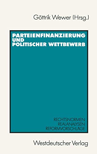 Parteienfinanzierung und politischer Wettbewerb: Rechtsnormen - Realanalysen - Reformvorschläge von VS Verlag für Sozialwissenschaften