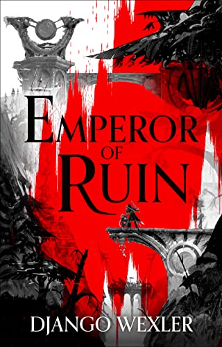 Emperor of Ruin: Django Wexler (Burningblade and Silvereye)