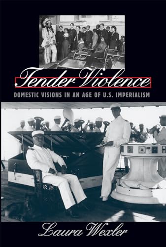 Tender Violence: Domestic Visions in an Age of U.S. Imperialism (Cultural Studies of the United States)