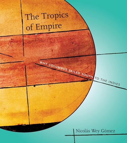 The Tropics of Empire: Why Columbus Sailed South to the Indies (Transformations: Studies in the History of Science and Technology) von The MIT Press