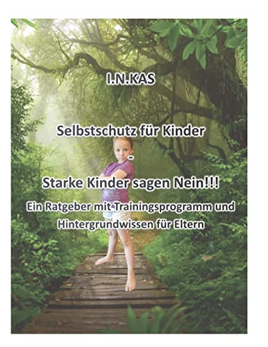 I.N.KAS Selbstschutz für Kinder - Starke Kinder sagen Nein!!!: Ein Ratgeber mit Trainingsprogramm und Hintergrundwissen für Eltern